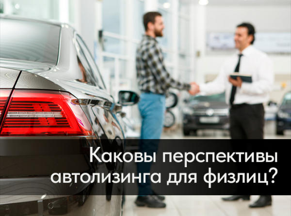 Каковы перспективы автолизинга для физлиц?