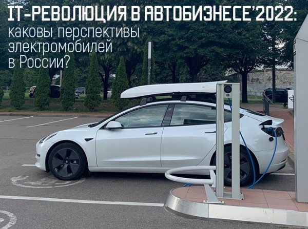 «IT-Революция в автобизнесе – 2022»: каковы перспективы электромобилей в России?